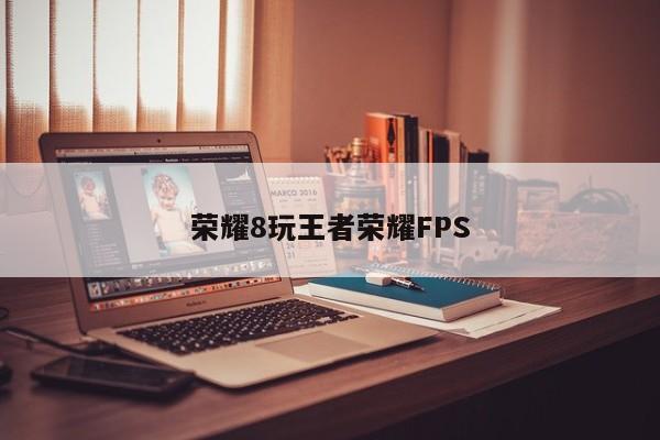 荣耀8玩王者荣耀FPS